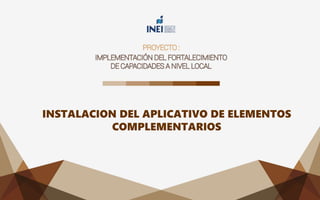 INSTALACION DEL APLICATIVO DE ELEMENTOS
COMPLEMENTARIOS
 