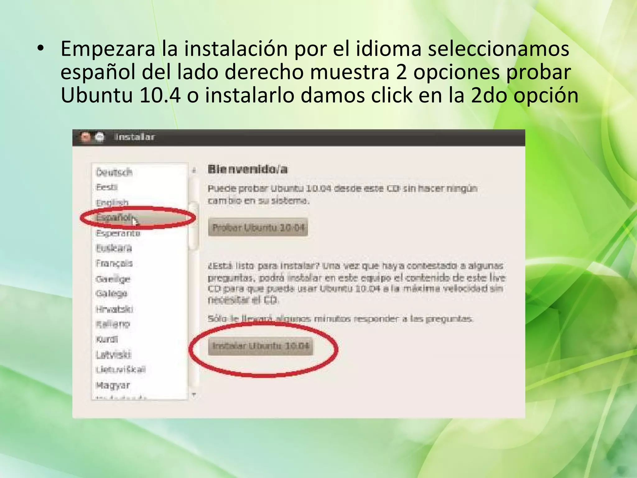 Empezara la instalación por el idioma seleccionamos español del lado derecho muestra 2 opciones probar Ubuntu 10.4 o instalarlo damos click en la 2do opción 