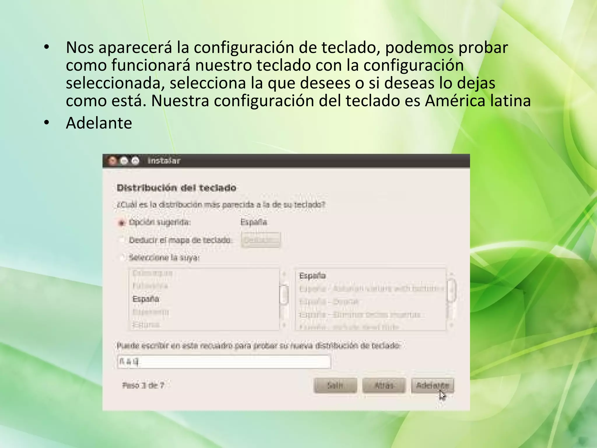 Nos aparecerá la configuración de teclado, podemos probar como funcionará nuestro teclado con la configuración seleccionada, selecciona la que desees o si deseas lo dejas como está. Nuestra configuración del teclado es América latina  Adelante 