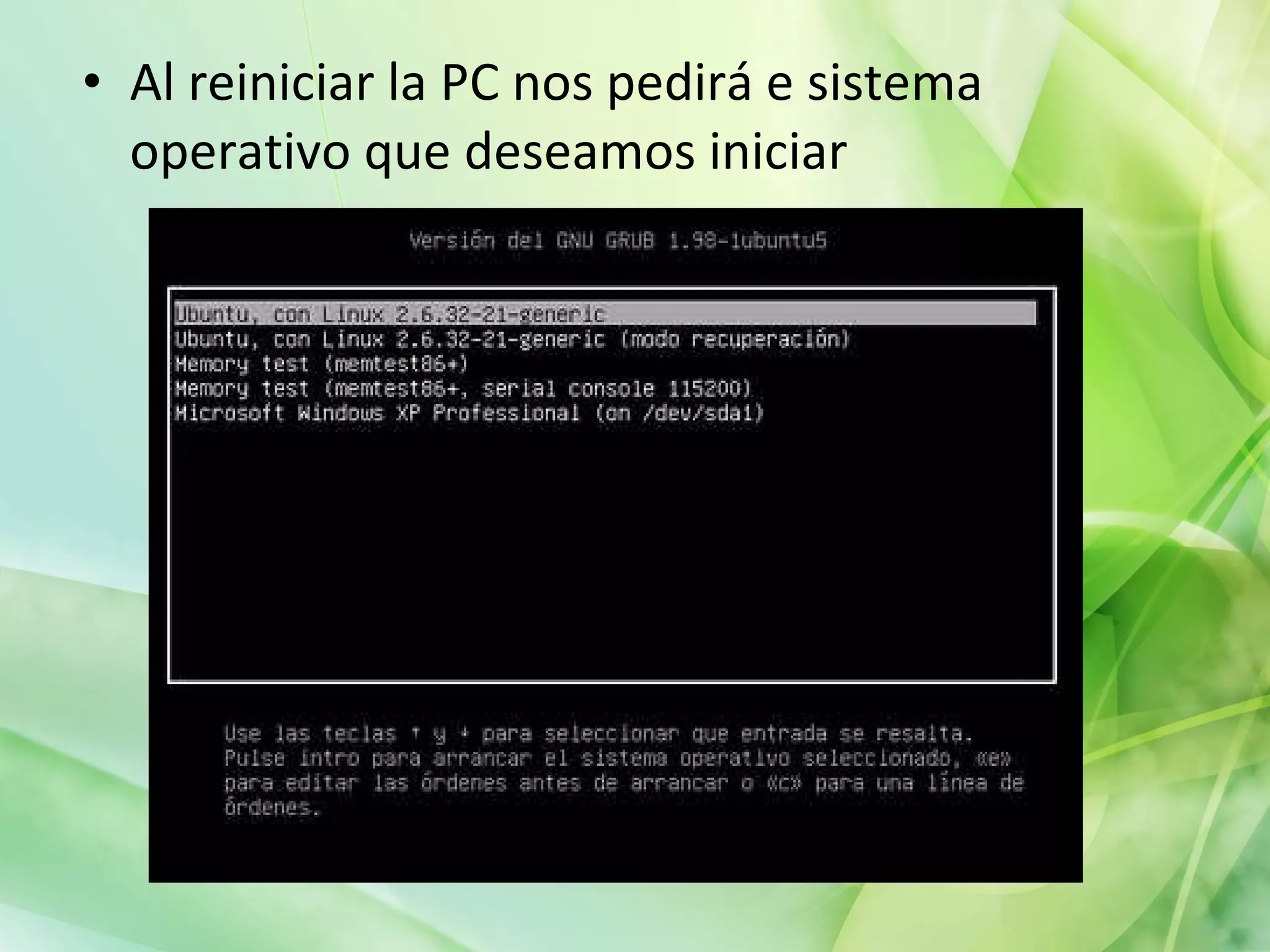 Al reiniciar la PC nos pedirá e sistema operativo que deseamos iniciar 