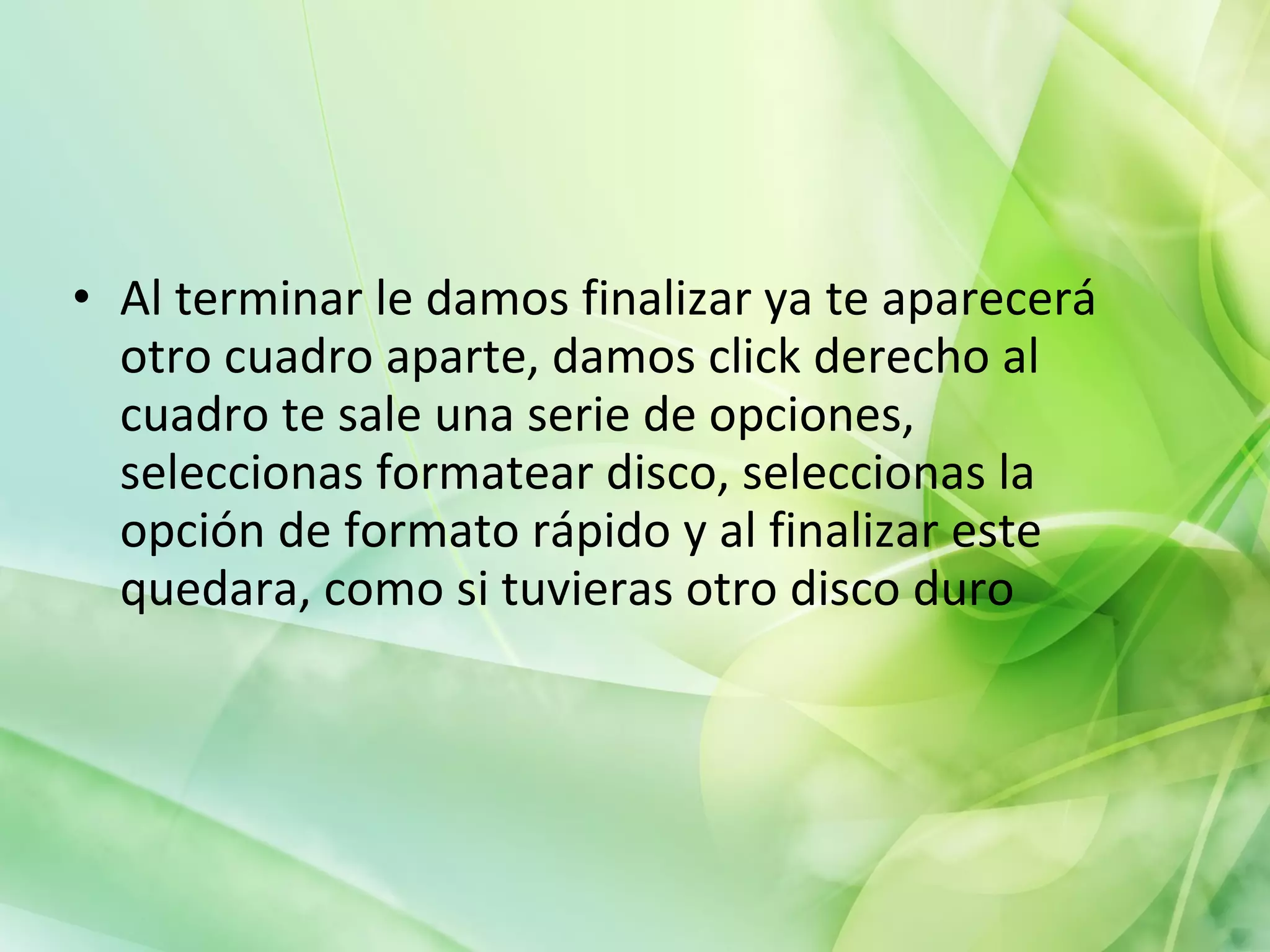 Al terminar le damos finalizar ya te aparecerá otro cuadro aparte, damos click derecho al cuadro te sale una serie de opciones, seleccionas formatear disco, seleccionas la opción de formato rápido y al finalizar este quedara, como si tuvieras otro disco duro  