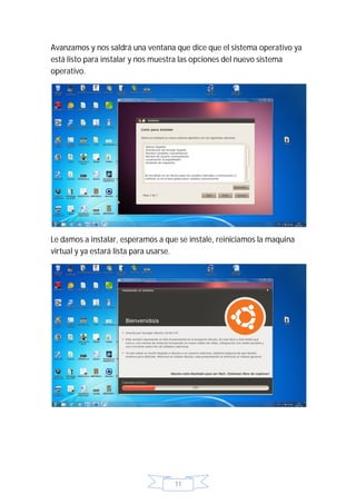 Avanzamos y nos saldrá una ventana que dice que el sistema operativo ya
está listo para instalar y nos muestra las opciones del nuevo sistema
operativo.




Le damos a instalar, esperamos a que se instale, reiniciamos la maquina
virtual y ya estará lista para usarse.




                                    11
 