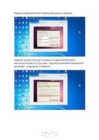 Elegimos la distribución del teclado y cliqueamos en adelante.




Llegamos al punto clave que es prepara el espacio del disco duro,
marcamos el circulo en el que pone “especificar particiones manualmente
(avanzado)” y cliqueamos en adelante.




                                    21
 