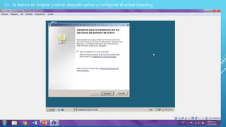 13.- le damos en aceptar y cerrar después vamos a configurar el active directory.
 