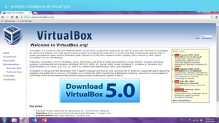 1.- primero instalamos el virtual box.
 