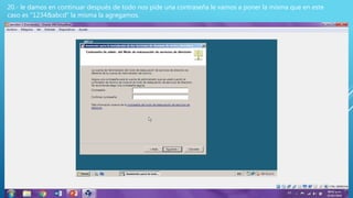 20.- le damos en continuar después de todo nos pide una contraseña le vamos a poner la misma que en este
caso es “1234&abcd” la misma la agregamos.
 