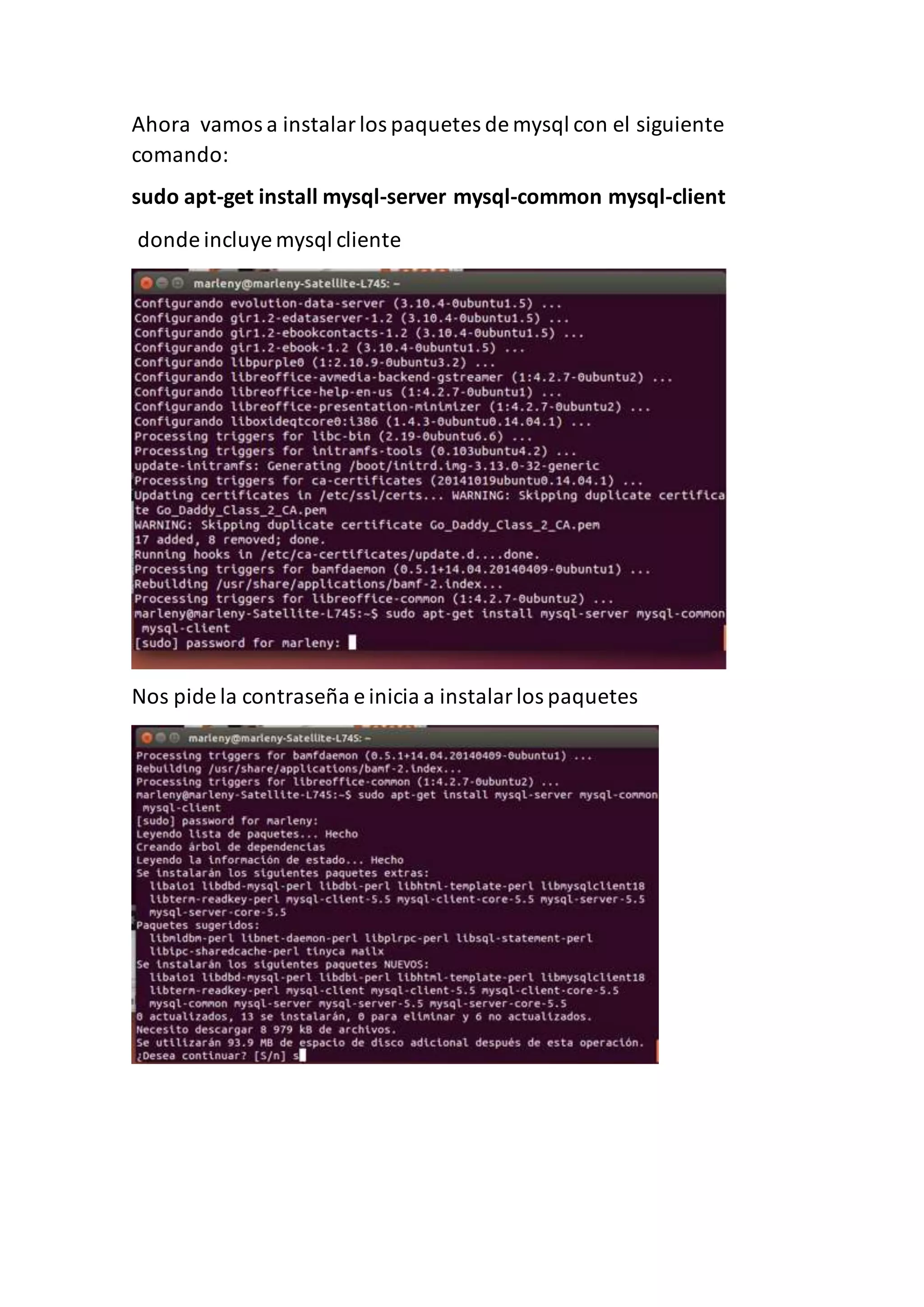 Ahora vamos a instalarlos paquetes de mysql con el siguiente
comando:
sudo apt-get install mysql-server mysql-common mysql-client
donde incluye mysql cliente
Nos pide la contraseña e inicia a instalarlos paquetes
 