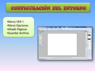 •Menú VER 
•Menú Opciones
•Añadir Páginas
•Guardar Archivo

 