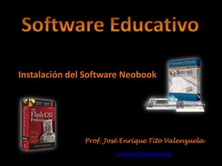 Instalación del Software Neobook

Prof. José Enrique Tito Valenzuela
www.Josetitov.bligoo.pe

 