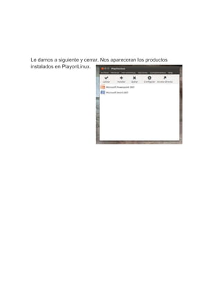 Le damos a siguiente y cerrar. Nos apareceran los productos
instalados en PlayonLinux.
 