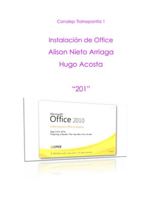 Conalep Tlalnepantla 1
Instalación de Office
Alison Nieto Arriaga
Hugo Acosta
“201”
 
