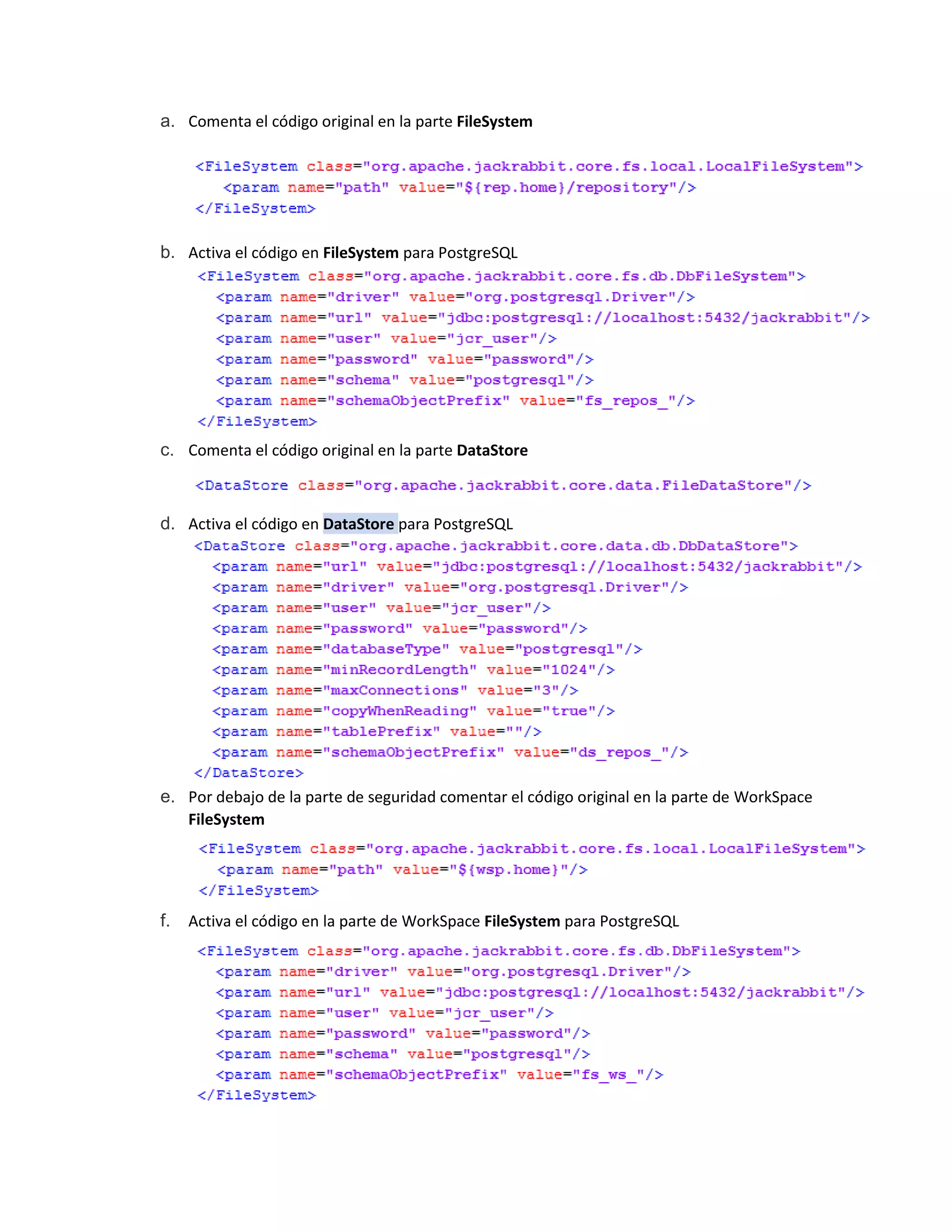 a. Comenta el código original en la parte FileSystem
b. Activa el código en FileSystem para PostgreSQL
c. Comenta el código original en la parte DataStore
d. Activa el código en DataStore para PostgreSQL
e. Por debajo de la parte de seguridad comentar el código original en la parte de WorkSpace
FileSystem
f. Activa el código en la parte de WorkSpace FileSystem para PostgreSQL
 
