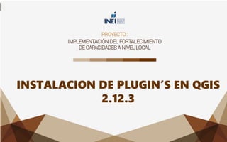 INSTALACION DE PLUGIN’S EN QGIS
2.12.3
 