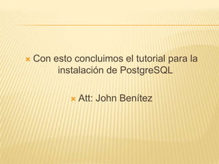 Con esto concluimos el tutorial para la instalación de PostgreSQLAtt: John Benítez