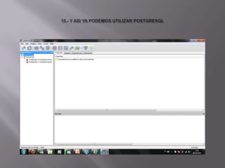 15.- Y ASI YA PODEMOS UTILIZAR POSTGRESQL