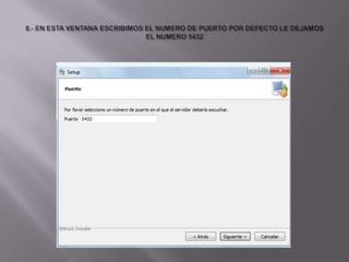 8.- EN ESTA VENTANA ESCRIBIMOS EL NUMERO DE PUERTO POR DEFECTO LE DEJAMOS EL NUMERO 5432