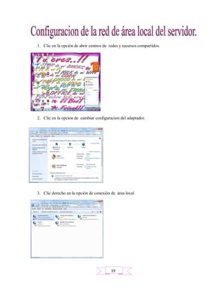 1. Clic en la opción de abrir centros de redes y recursos compartidos.
2. Clic en la opcion de cambiar configuracion del adaptador.
3. Clic derecho en la opción de conexión de área local
19
 