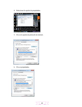 4. Seleccionar la opción de propiedades.
5. Clic en la opción de protocolo de internet.
6. Clic en propiedades.
20
 