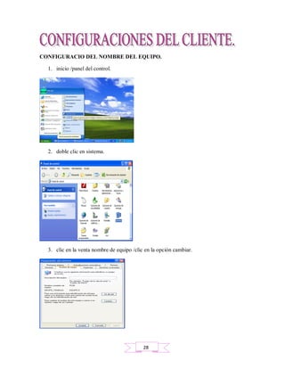 CONFIGURACIO DEL NOMBRE DEL EQUIPO.
1. inicio /panel del control.
2. doble clic en sistema.
3. clic en la venta nombre de equipo /clic en la opción cambiar.
28
 