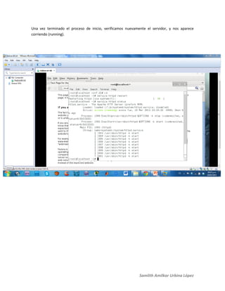 Samlith Amilkar Urbina López
Una vez terminado el proceso de inicio, verificamos nuevamente el servidor, y nos aparece
corriendo (running).
 