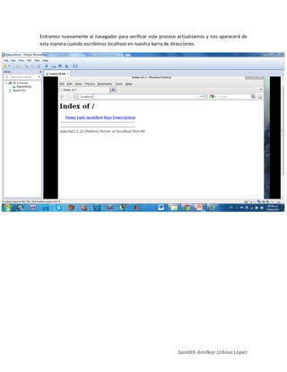 Samlith Amilkar Urbina López
Entramos nuevamente al navegador para verificar este proceso actualizamos y nos aparecerá de
esta manera cuando escribimos localhost en nuestra barra de direcciones.
 