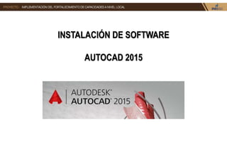 INSTALACIÓN DE SOFTWARE
AUTOCAD 2015
 