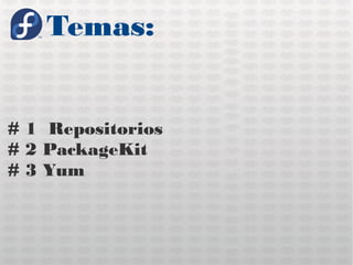Temas:


# 1 Repositorios
# 2 PackageKit
# 3 Yum
 