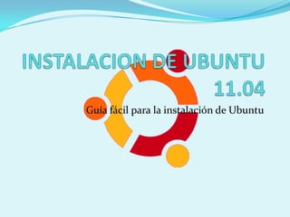 INSTALACION DE UBUNTU 11.04 Guía fácil para la instalación de Ubuntu 