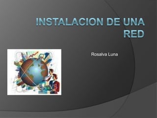 INSTALACION DE UNA RED Rosalva Luna 