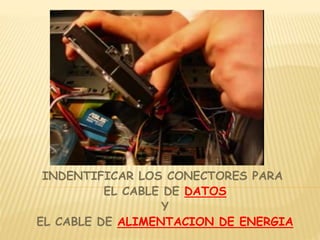 INDENTIFICAR LOS CONECTORES PARA 
EL CABLE DE DATOS 
Y 
EL CABLE DE ALIMENTACION DE ENERGIA 
 