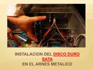 INSTALACION DEL DISCO DURO 
SATA 
EN EL ARNES METALICO 
 