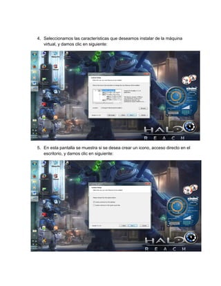 4. Seleccionamos las características que deseamos instalar de la máquina
virtual, y damos clic en siguiente:
5. En esta pantalla se muestra si se desea crear un icono, acceso directo en el
escritorio, y damos clic en siguiente:
 