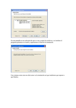 En esta pantalla se nos advertirá de que se van a copiar los archivos y se instalara el
programa pulsamos en install y esperaremos el final de la instalación.




Una ventana como esta nos dirá como va la instalación así que tendremos que esperar a
que finalice.
 