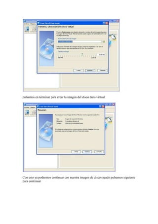 pulsamos en terminar para crear la imagen del disco duro virtual




Con esto ya podremos continuar con nuestra imagen de disco creado pulsamos siguiente
para continuar
 