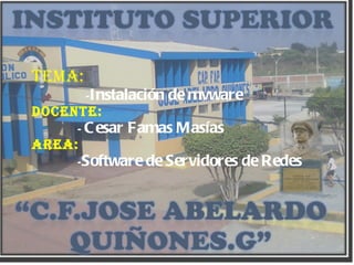 Tema:  - Instalación de mvware Docente: -  Cesar Famas Masías Area: - Software de Servidores de Redes 