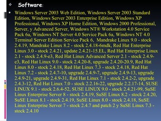 Software :  Windows Server 2003 Web Edition, Windows Server 2003 Standard Edition, Windows Server 2003 Enterprise Edition, Windows XP Professional, Windows XP Home Edition, Windows 2000 Professional, Server, y Advanced Server, Windows NT® Workstation 4.0 Service Pack 6a, Windows NT Server 4.0 Service Pack 6a, Windows NT 4.0 Terminal Server Edition Service Pack 6,  Mandrake Linux 9.0 - stock 2.4.19, Mandrake Linux 8.2 - stock 2.4.18-6mdk, Red Hat Enterprise Linux 3.0 - stock 2.4.21, update 2.4.21-15.EL, Red Hat Enterprise Linux 2.1 - stock 2.4.9-e3, Red Hat Linux Advanced Server 2.1 - stock 2.4.9-e3, Red Hat Linux 9.0 - stock 2.4.20-8, upgrade 2.4.20-20.9, Red Hat Linux 8.0 - stock 2.4.18, Red Hat Linux 7.3 - stock 2.4.18, Red Hat Linux 7.2 - stock 2.4.7-10, upgrade 2.4.9-7, upgrade 2.4.9-13, upgrade 2.4.9-21, upgrade 2.4.9-31, Red Hat Linux 7.1 - stock 2.4.2-2, upgrade 2.4.3-12, Red Hat Linux 7.0 - stock 2.2.16-22, upgrade 2.2.17-14, SUSE LINUX 9.1 - stock 2.6.4-52, SUSE LINUX 9.0 - stock 2.4.21-99, SuSE Linux Enterprise Server 8 - stock 2.4.19, SuSE Linux 8.2 - stock 2.4.20, SuSE Linux 8.1 - stock 2.4.19, SuSE Linux 8.0 - stock 2.4.18, SuSE Linux Enterprise Server 7 - stock 2.4.7 and patch 2 y SuSE Linux 7.3 - stock 2.4.10 