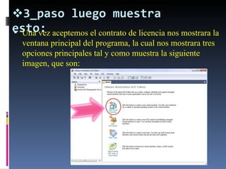 3_paso luego muestra esto: Una vez aceptemos el contrato de licencia nos mostrara la ventana principal del programa, la cual nos mostrara tres opciones principales tal y como muestra la siguiente imagen, que son: 