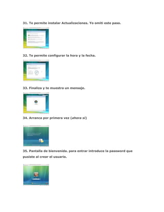 31. Te permite instalar Actualizaciones. Yo omiti este paso.




32. Te permite configurar la hora y la fecha.




33. Finaliza y te muestra un mensaje.




34. Arranca por primera vez (ahora si)




35. Pantalla de bienvenida. para entrar introduce la password que
pusiste al crear el usuario.
 