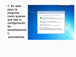  7. En este
paso te
pregunta
como quieres
que sea tu
configuración
de
actualizacione
s
automáticas.
 