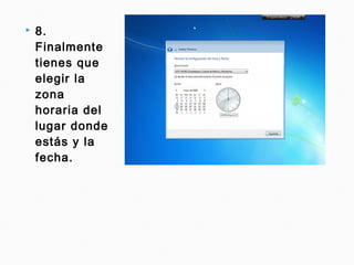 8.
Finalmente
tienes que
elegir la
zona
horaria del
lugar donde
estás y la
fecha.
 