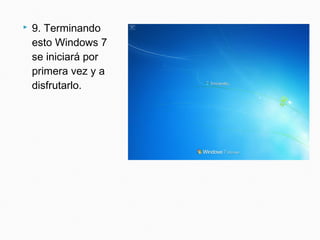  9. Terminando
esto Windows 7
se iniciará por
primera vez y a
disfrutarlo.
 