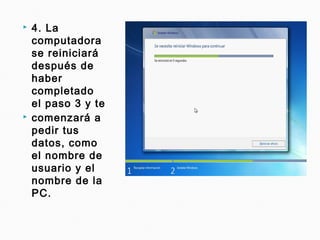  4. La
computadora
se reiniciará
después de
haber
completado
el paso 3 y te
 comenzará a
pedir tus
datos, como
el nombre de
usuario y el
nombre de la
PC.
 