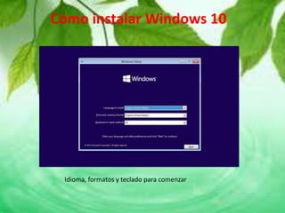 Cómo instalar Windows 10
Idioma, formatos y teclado para comenzar
 