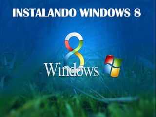 INSTALANDO WINDOWS 8
 