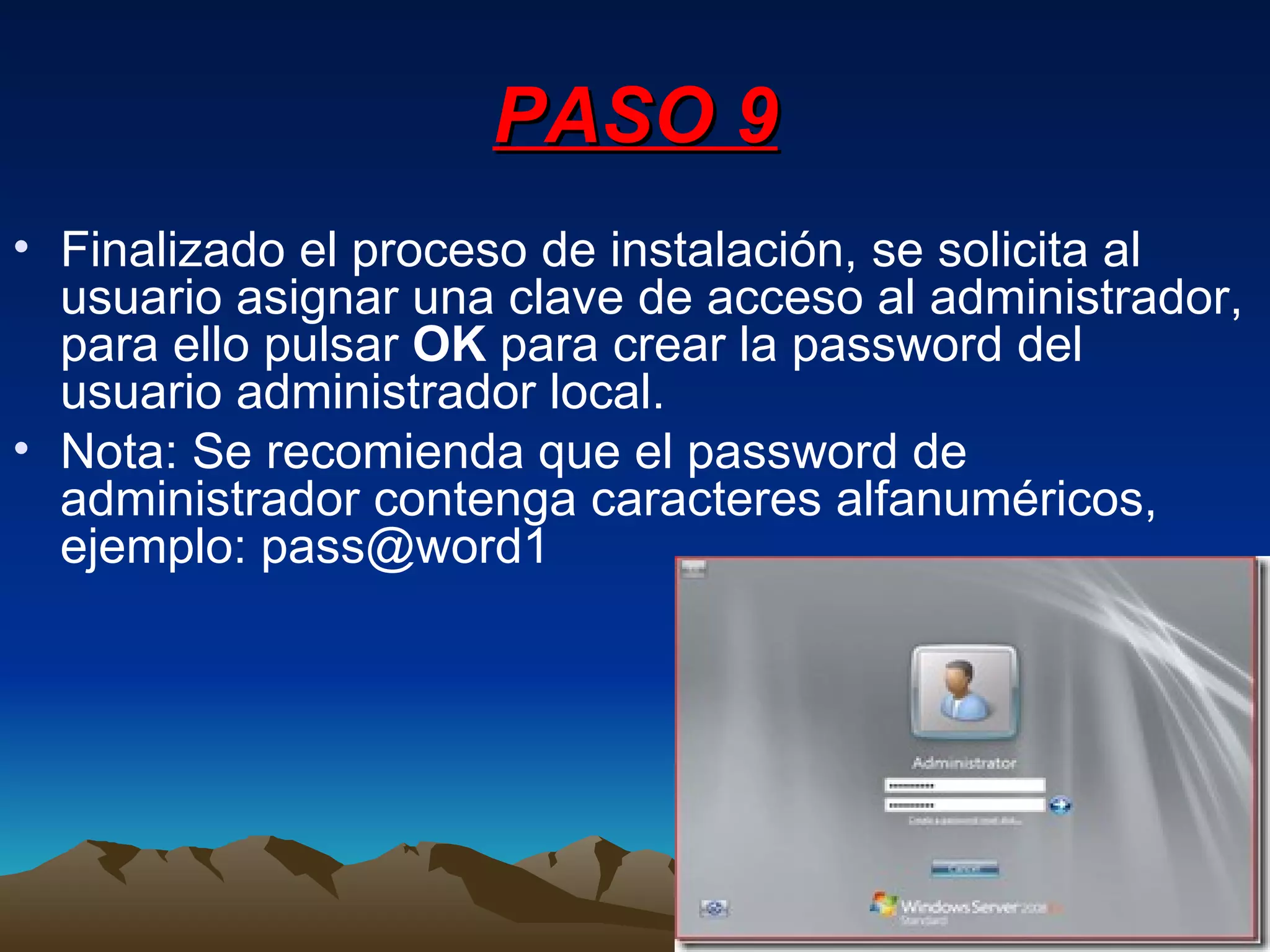 PASO 9 Finalizado el proceso de instalación, se solicita al usuario asignar una clave de acceso al administrador, para ello pulsar  OK  para crear la password del usuario administrador local. Nota: Se recomienda que el password de administrador contenga caracteres alfanuméricos, ejemplo: pass@word1  