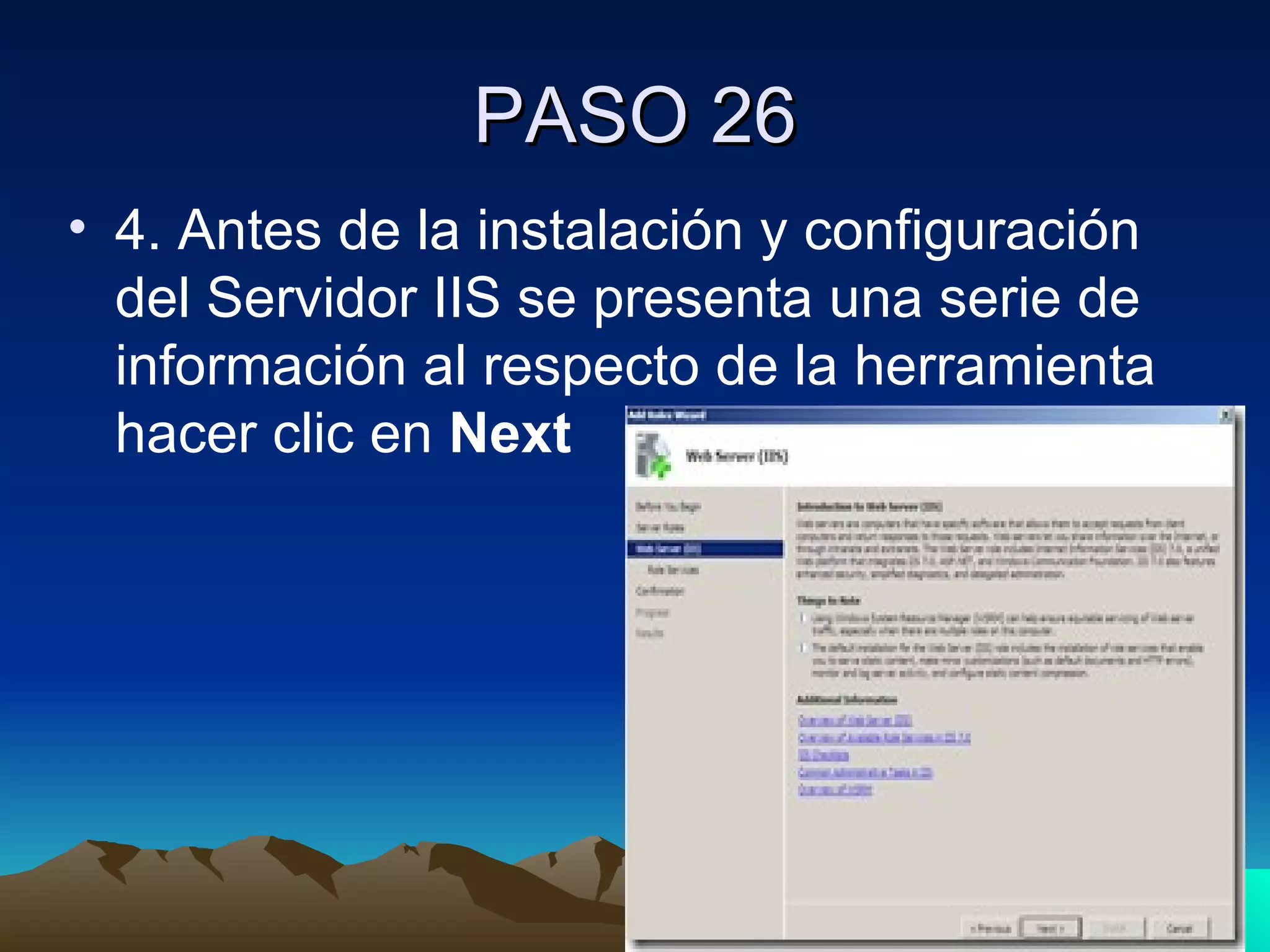 PASO 26 4. Antes de la instalación y configuración del Servidor IIS se presenta una serie de información al respecto de la herramienta hacer clic en  Next   