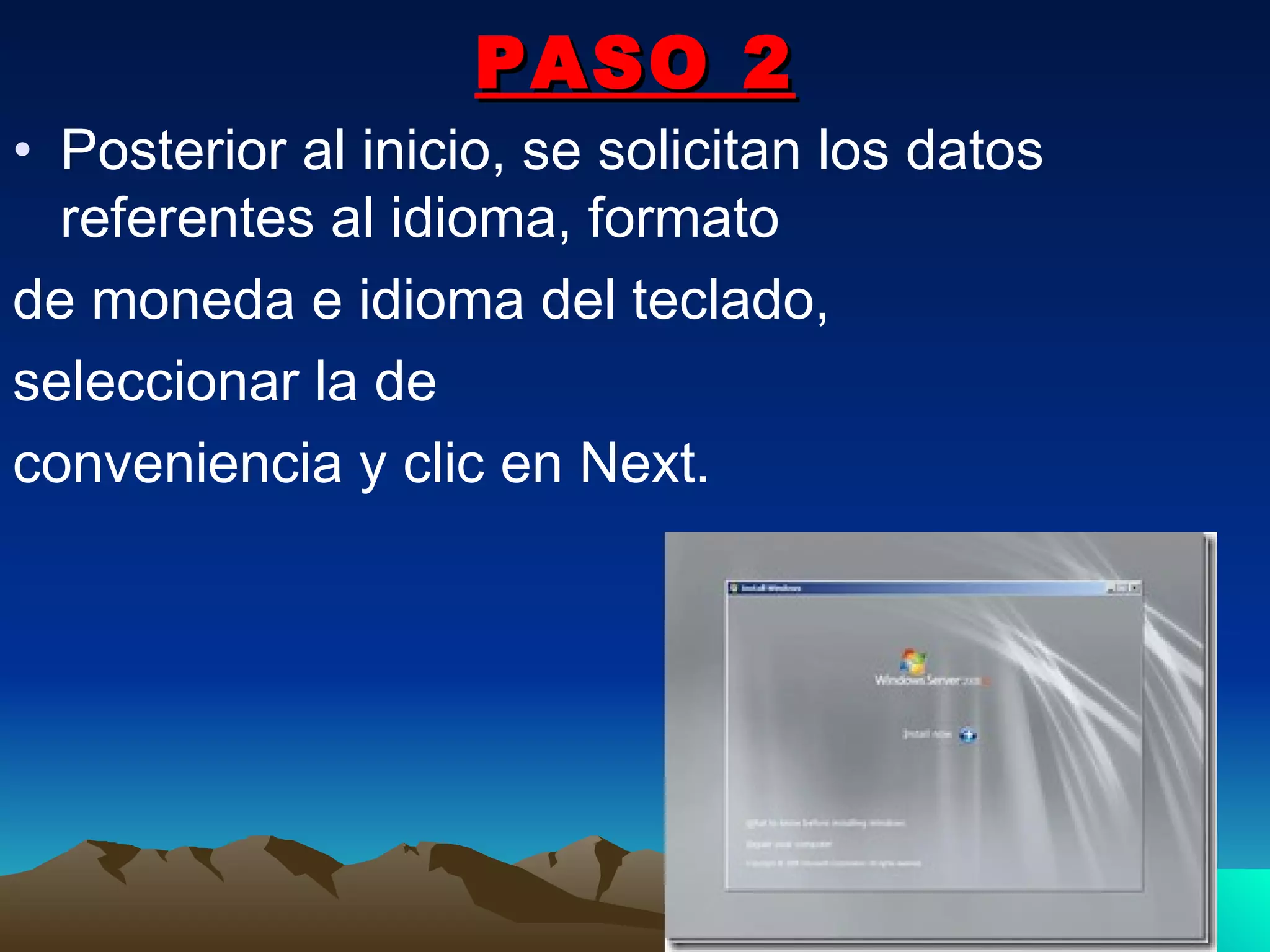 PASO 2 Posterior al inicio, se solicitan los datos referentes al idioma, formato  de moneda e idioma del teclado,  seleccionar la de  conveniencia y clic en Next. 