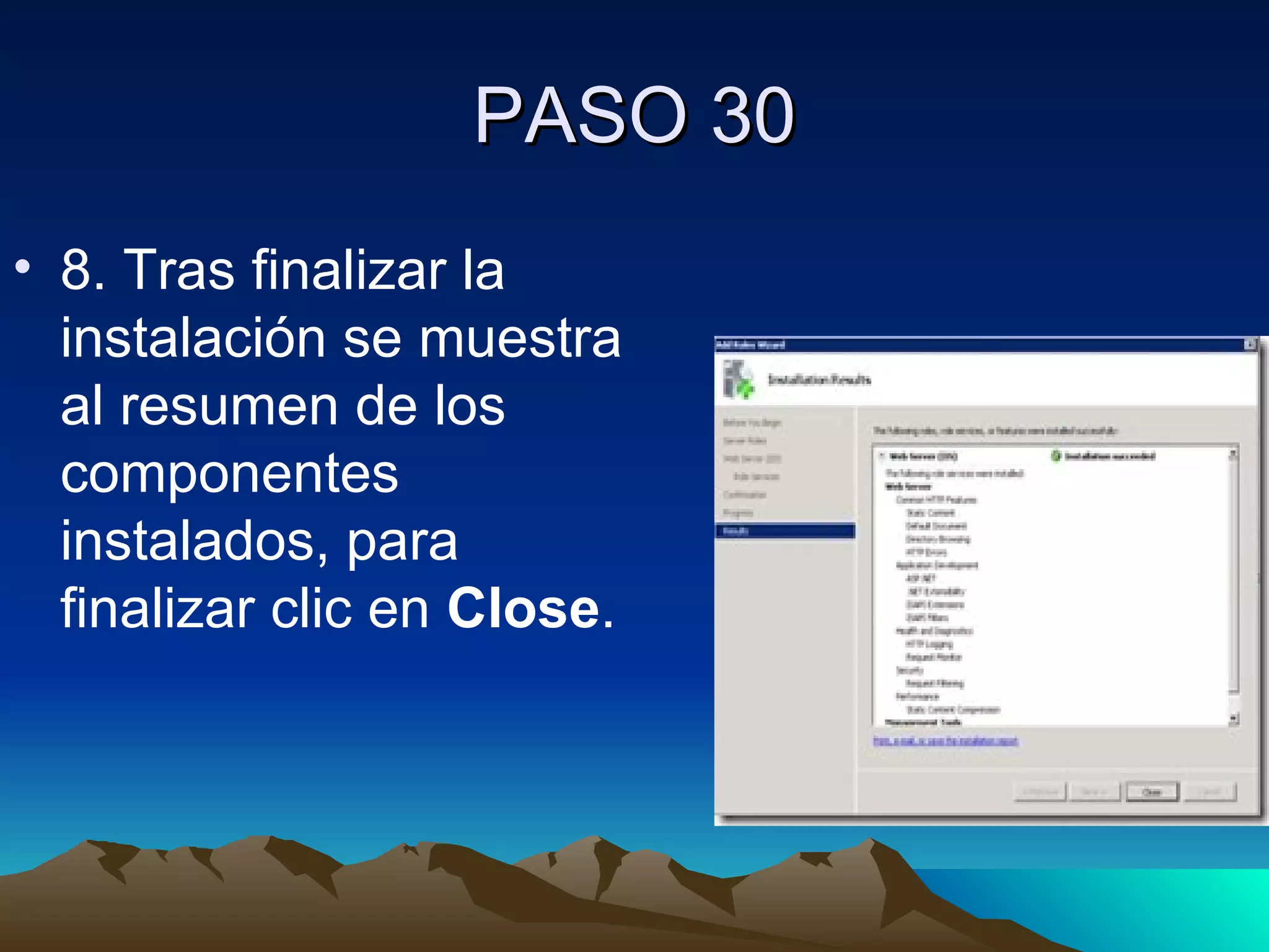 PASO 30 8. Tras finalizar la instalación se muestra al resumen de los componentes instalados, para finalizar clic en  Close . 