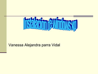 Vanessa Alejandra parra Vidal Instalacion de windows xp 