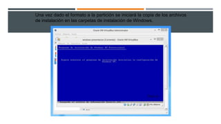 Una vez dado el formato a la partición se iniciará la copia de los archivos
de instalación en las carpetas de instalación de Windows.
 